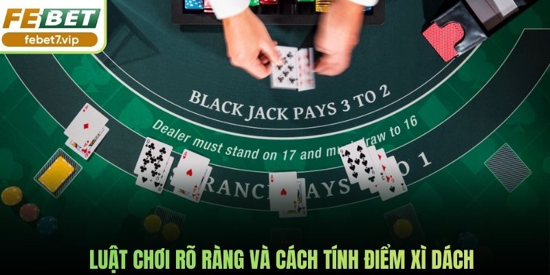 Luật chơi rõ ràng và cách tính điểm xì dách