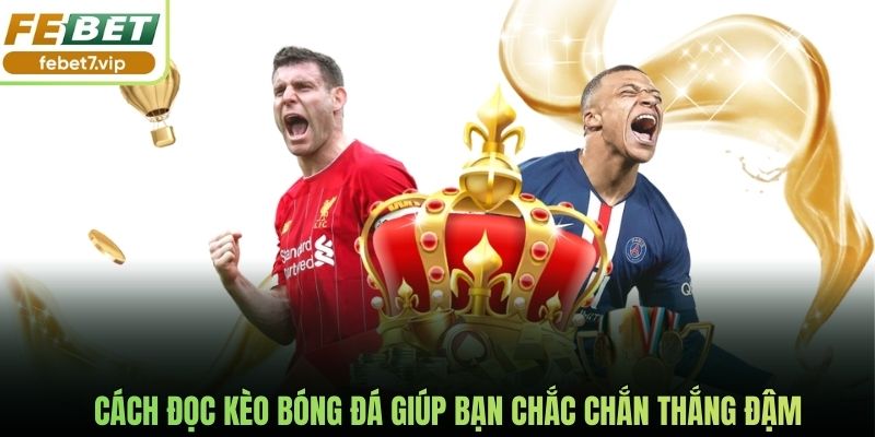 Cách đọc kèo bóng đá giúp bạn chắc chắn thắng đậm