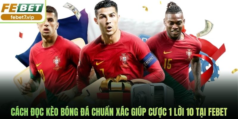 Cách Đọc Kèo Bóng Đá Chuẩn Xác Giúp Cược 1 Lời 10 Tại Febet
