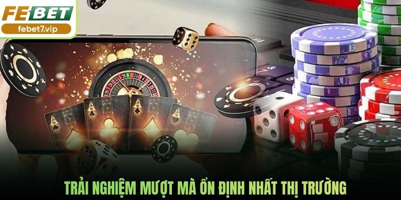 Trải nghiệm mượt mà ổn định nhất thị trường