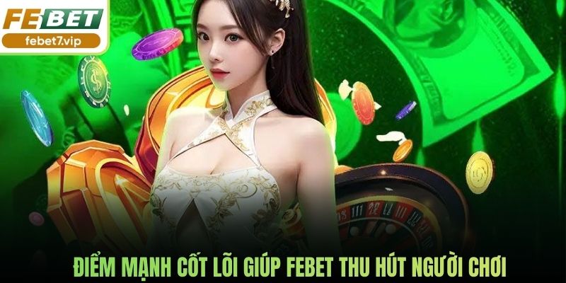 Điểm mạnh cốt lõi giúp Febet thu hút người chơi