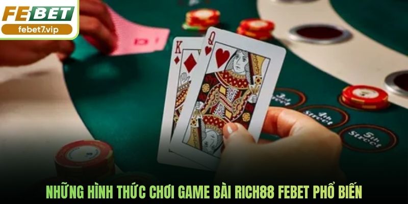 Những hình thức chơi game bài Rich88 Febet phổ biến