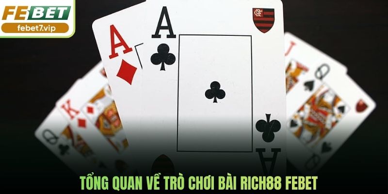 Tổng quan về trò chơi bài Rich88 Febet
