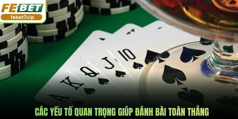 Các yếu tố quan trọng giúp đánh bài toàn thắng