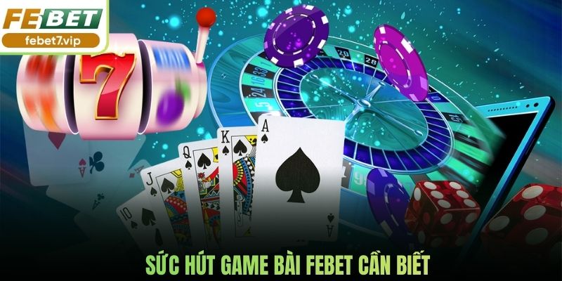 Sức hút game bài Febet cần biết