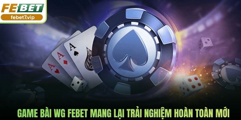 Game bài WG Febet mang lại trải nghiệm hoàn toàn mới