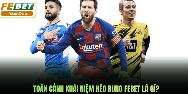 Toàn cảnh khái niệm kèo rung Febet là gì?