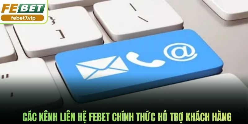 Các kênh liên hệ Febet chính thức hỗ trợ khách hàng