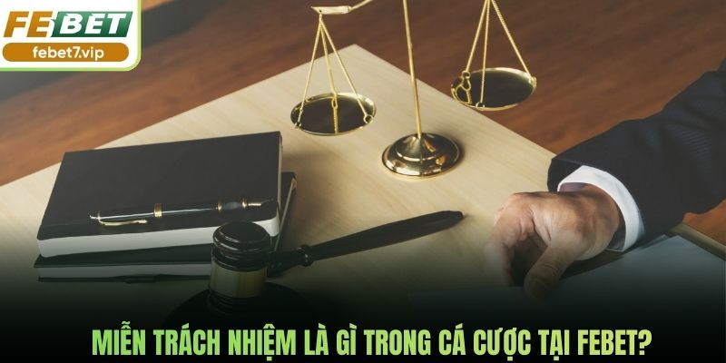 Miễn trách nhiệm là gì trong cá cược tại Febet?