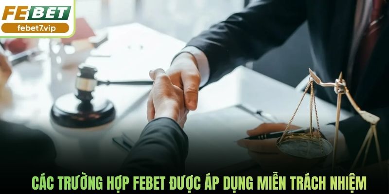 Các trường hợp Febet được áp dụng miễn trách nhiệm