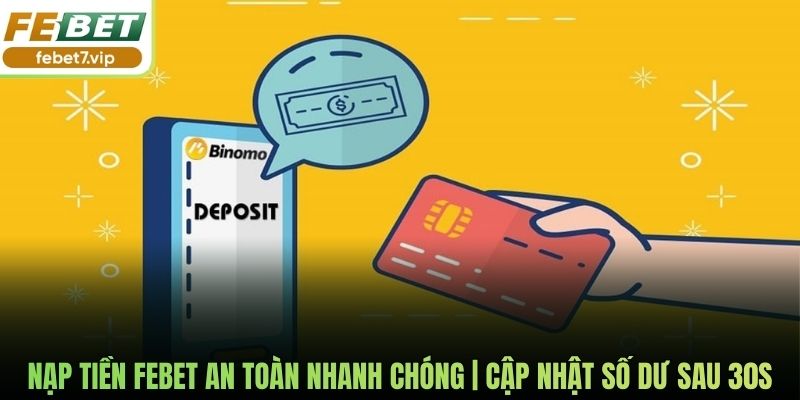Nạp Tiền Febet An Toàn Nhanh Chóng | Cập Nhật Số Dư Sau 30s
