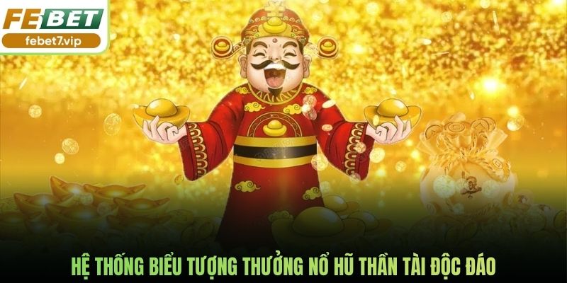 Hệ thống biểu tượng thưởng nổ hũ Thần Tài độc đáo