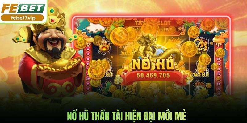 Nổ hũ Thần Tài hiện đại mới mẻ