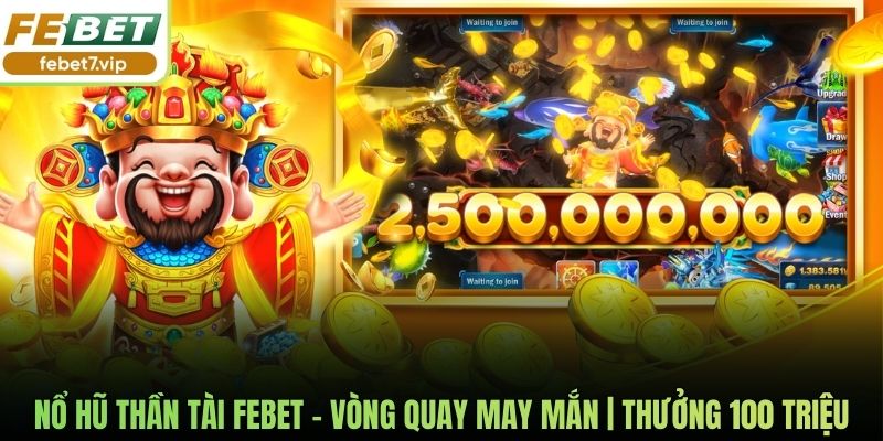 Nổ Hũ Thần Tài Febet - Vòng Quay May Mắn | Thưởng 100 Triệu