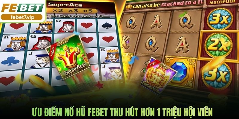 Ưu điểm nổ hũ Febet thu hút hơn 1 triệu hội viên