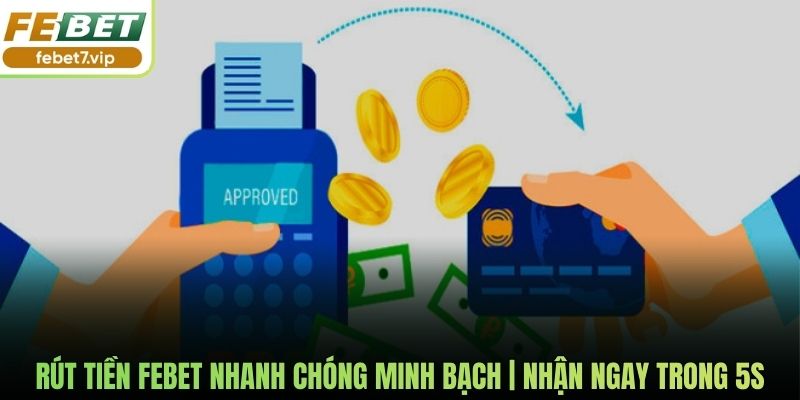 Rút Tiền Febet Nhanh Chóng Minh Bạch | Nhận Ngay Trong 5s
