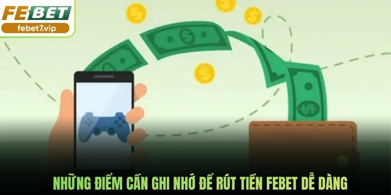 Những điểm cần ghi nhớ để rút tiền Febet dễ dàng