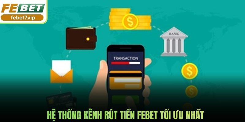 Hệ thống kênh rút tiền Febet tối ưu nhất