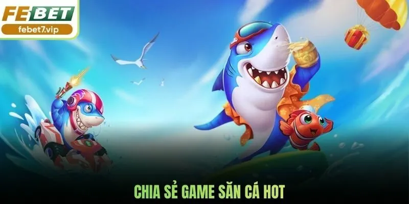 Chia sẻ game săn cá hot
