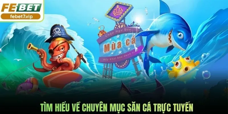 Tìm hiểu về chuyên mục săn cá trực tuyến
