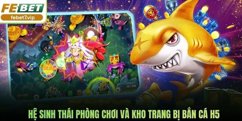 Hệ sinh thái phòng chơi và kho trang bị bắn cá H5