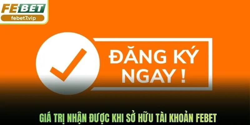Giá trị nhận được khi sở hữu tài khoản Febet