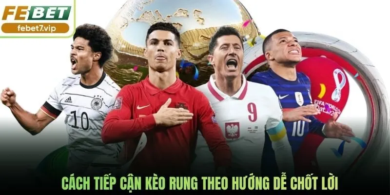 Cách tiếp cận kèo rung theo hướng dễ chốt lời