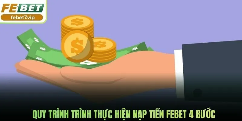 Quy trình trình thực hiện nạp tiền Febet 4 bước