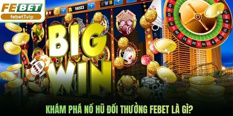 Khám phá nổ hũ đổi thưởng Febet là gì?