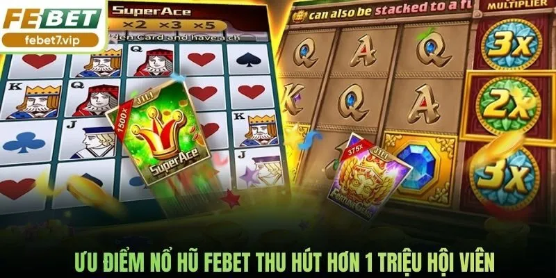 Ưu điểm nổ hũ Febet thu hút hơn 1 triệu hội viên